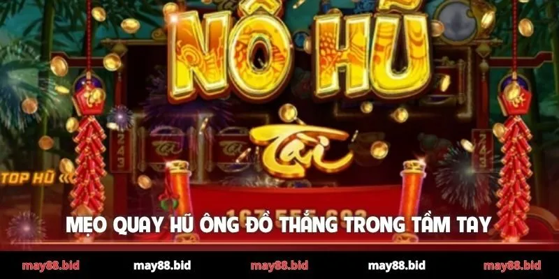 Mẹo quay hũ Ông Đồ thắng trong tầm tay